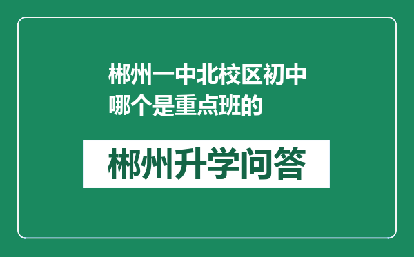 郴州一中北校区初中哪个是重点班的