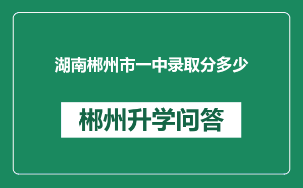 湖南郴州市一中录取分多少