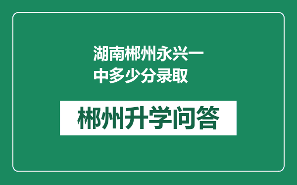 湖南郴州永兴一中多少分录取