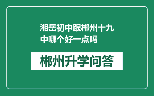 湘岳初中跟郴州十九中哪个好一点吗