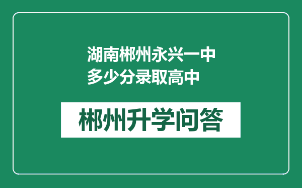 湖南郴州永兴一中多少分录取高中