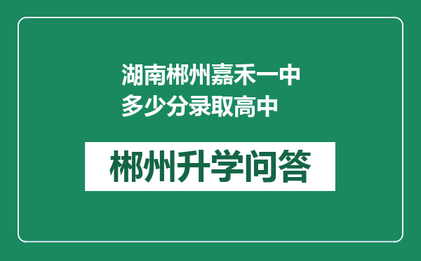 湖南郴州嘉禾一中多少分录取高中