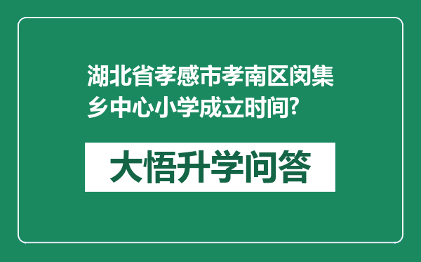 湖北省孝感市孝南区闵集乡中心小学成立时间?