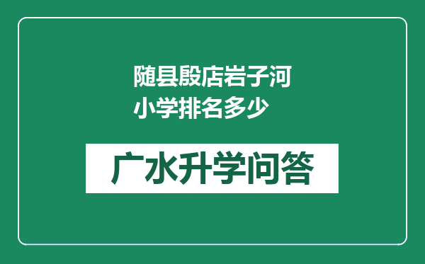 随县殷店岩子河小学排名多少