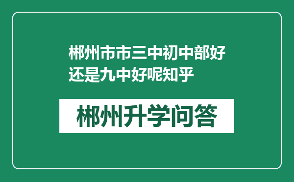 郴州市市三中初中部好还是九中好呢知乎