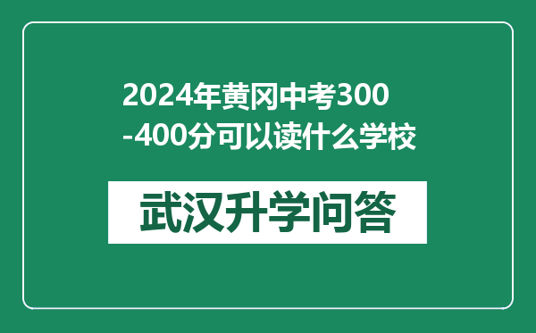 2024年黄冈中考300-400分可以读什么学校