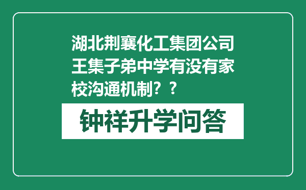 湖北荆襄化工集团公司王集子弟中学有没有家校沟通机制？?