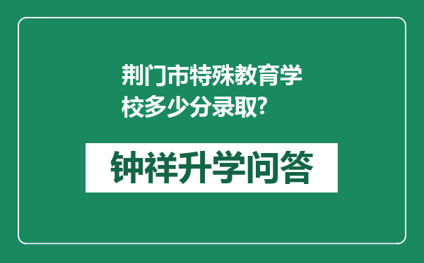 荆门市特殊教育学校多少分录取?