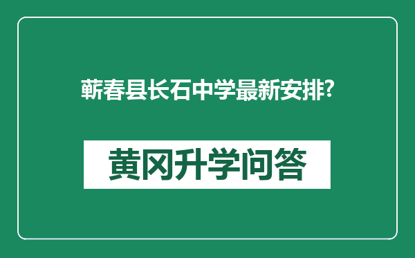 蕲春县长石中学最新安排?