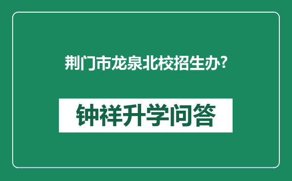 荆门市龙泉北校招生办?