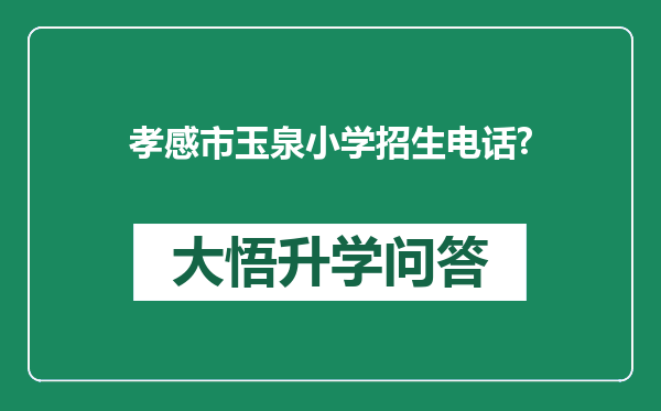 孝感市玉泉小学招生电话?
