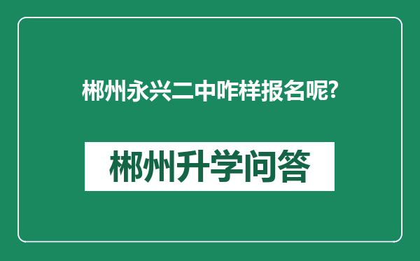 郴州永兴二中咋样报名呢?