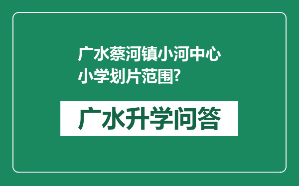 广水蔡河镇小河中心小学划片范围?